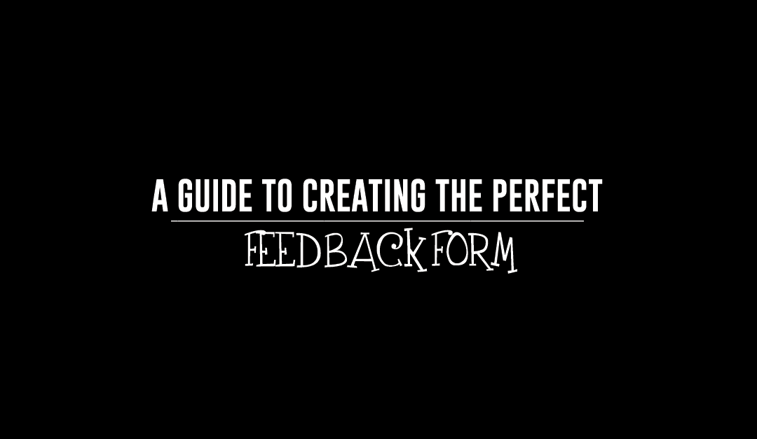 A Guide To Creating The Perfect Feedback Form
