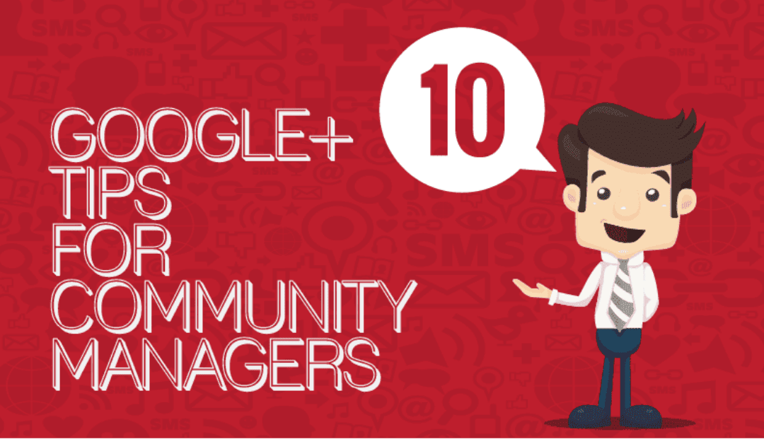 10 Google+ Tips For Community Managers