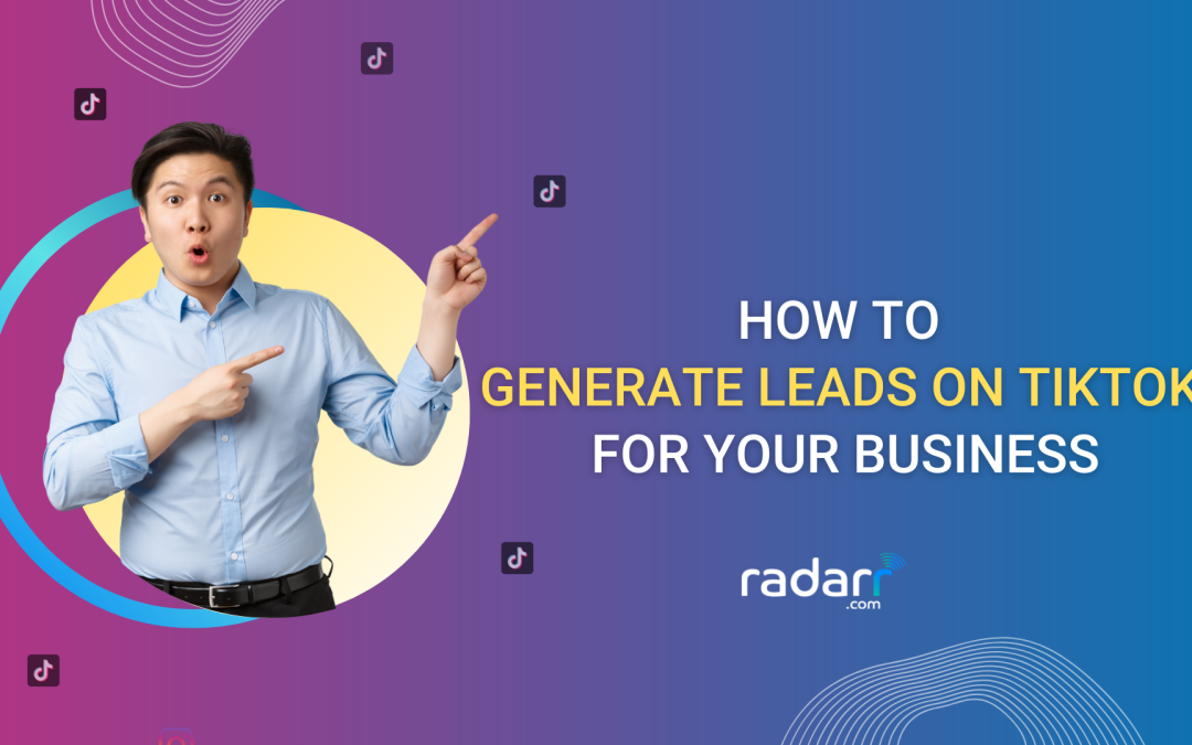 How to Generate Leads on TikTok for Your Business